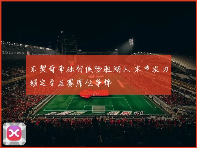 东契奇率独行侠险胜湖人 末节发力锁定季后赛席位争锋