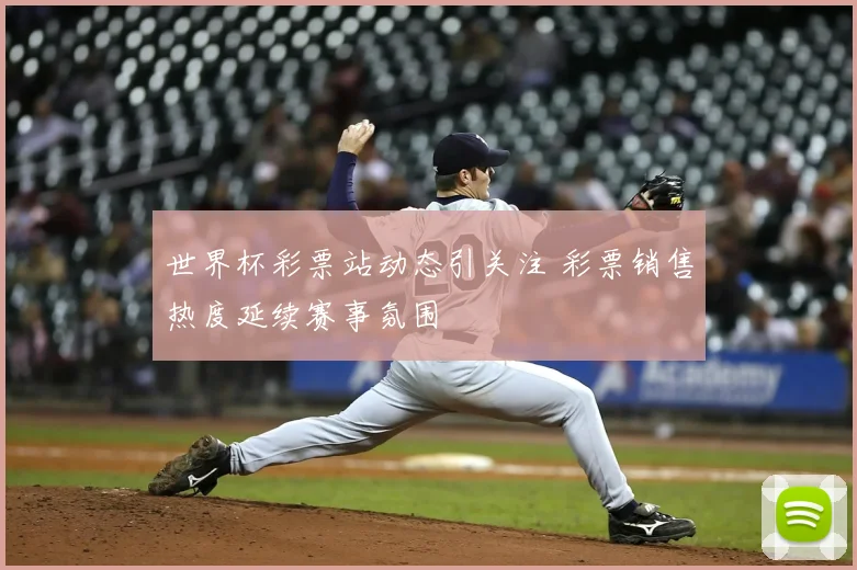 世界杯彩票站动态引关注 彩票销售热度延续赛事氛围