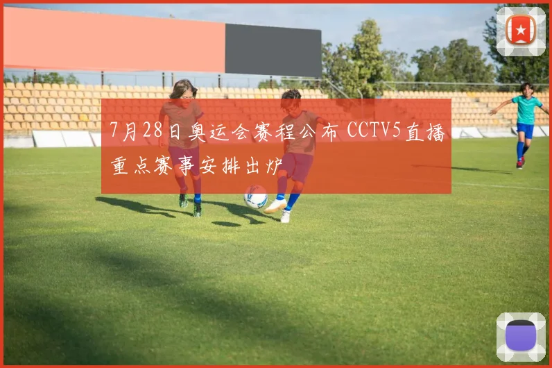 7月28日奥运会赛程公布 CCTV5直播重点赛事安排出炉