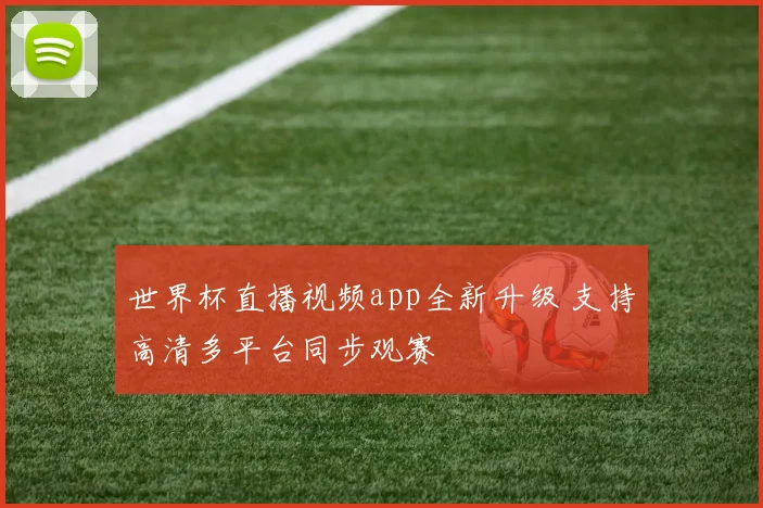 世界杯直播视频app全新升级 支持高清多平台同步观赛