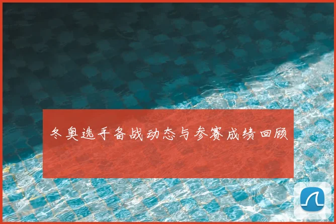 冬奥选手备战动态与参赛成绩回顾